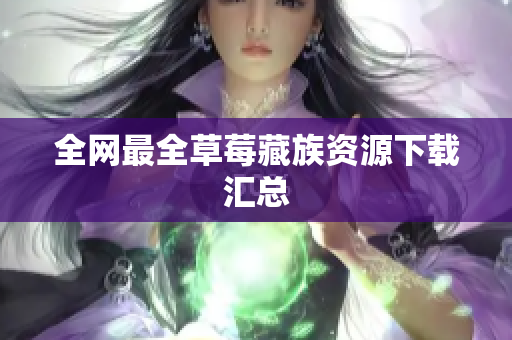 全网最全草莓藏族资源下载汇总