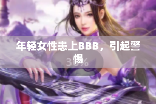 年轻女性患上BBB，引起警惕