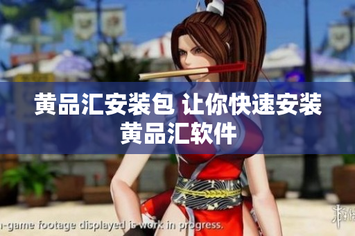 黄品汇安装包 让你快速安装黄品汇软件