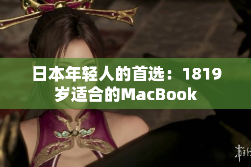 日本年轻人的首选：1819岁适合的MacBook
