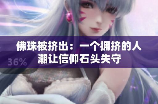 佛珠被挤出：一个拥挤的人潮让信仰石头失守