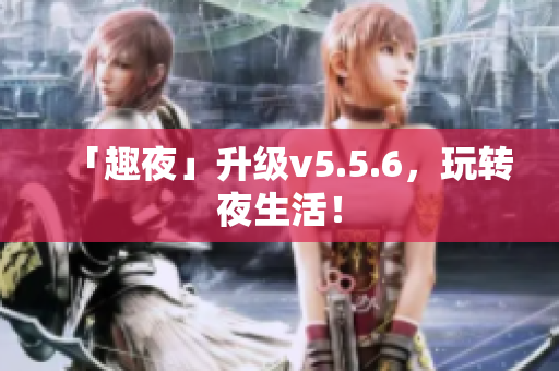 「趣夜」升级v5.5.6，玩转夜生活！