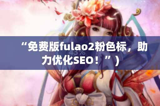 “免费版fulao2粉色标，助力优化SEO！”)
