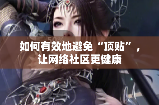 如何有效地避免“顶贴”，让网络社区更健康