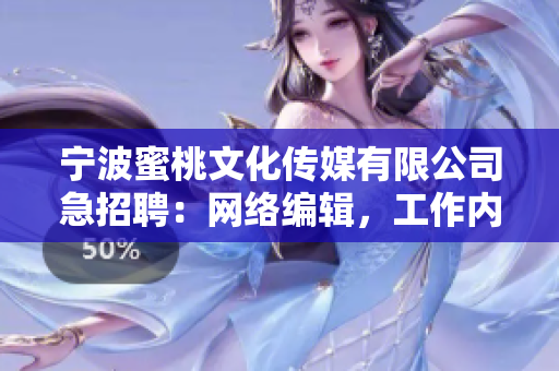 宁波蜜桃文化传媒有限公司急招聘：网络编辑，工作内容涵盖全方位网络技术。