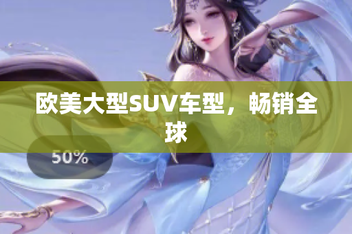 欧美大型SUV车型，畅销全球