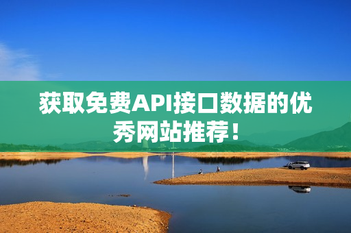 获取免费API接口数据的优秀网站推荐！