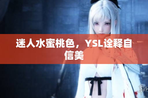 迷人水蜜桃色，YSL诠释自信美