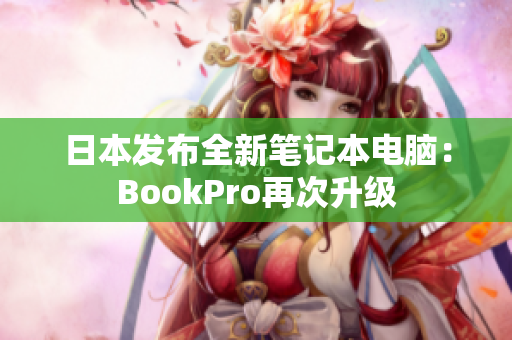 日本发布全新笔记本电脑：BookPro再次升级