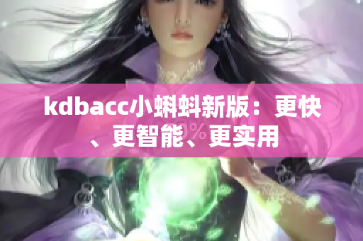 kdbacc小蝌蚪新版：更快、更智能、更实用