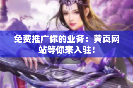 免费推广你的业务：黄页网站等你来入驻！