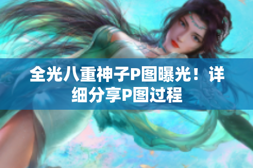 全光八重神子P图曝光！详细分享P图过程