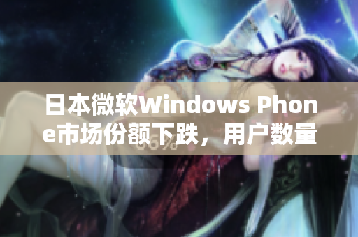 日本微软Windows Phone市场份额下跌，用户数量锐减