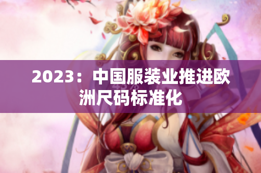 2023：中国服装业推进欧洲尺码标准化