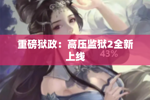 重磅狱政：高压监狱2全新上线