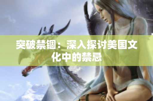 突破禁锢：深入探讨美国文化中的禁忌