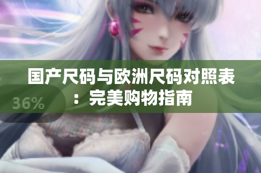 国产尺码与欧洲尺码对照表：完美购物指南