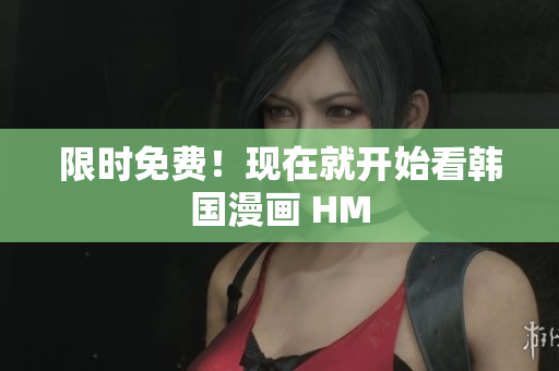 限时免费！现在就开始看韩国漫画 HM