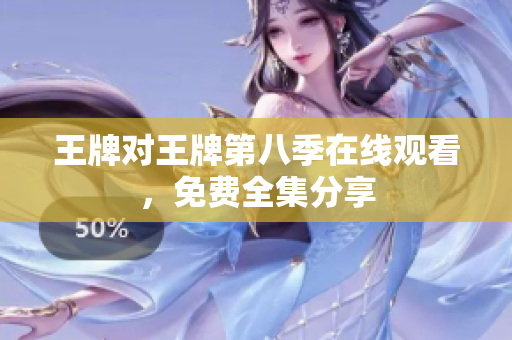 王牌对王牌第八季在线观看，免费全集分享