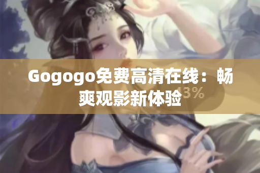 Gogogo免费高清在线：畅爽观影新体验
