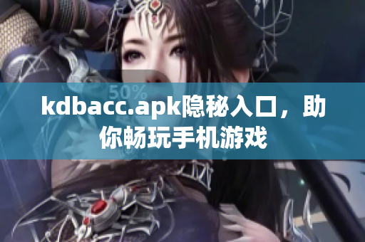 kdbacc.apk隐秘入口，助你畅玩手机游戏