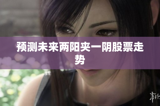 预测未来两阳夹一阴股票走势