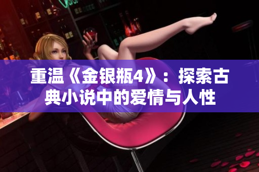 重温《金银瓶4》：探索古典小说中的爱情与人性