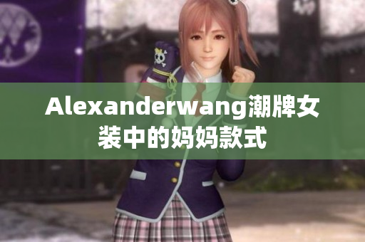 Alexanderwang潮牌女装中的妈妈款式