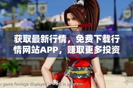 获取最新行情，免费下载行情网站APP，赚取更多投资机会！