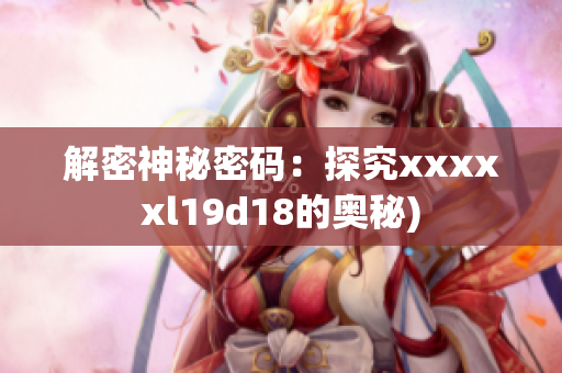 解密神秘密码：探究xxxxxl19d18的奥秘)