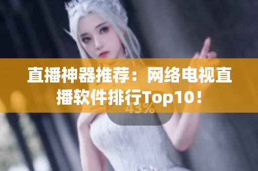 直播神器推荐：网络电视直播软件排行Top10！