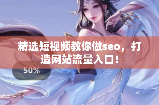 精选短视频教你做seo，打造网站流量入口！