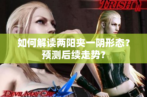 如何解读两阳夹一阴形态？预测后续走势？