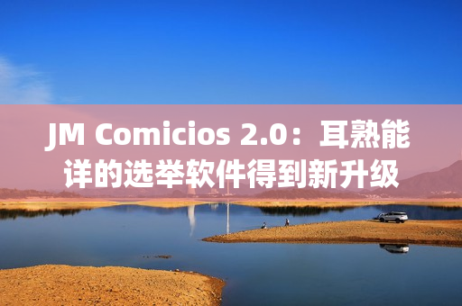 JM Comicios 2.0：耳熟能详的选举软件得到新升级