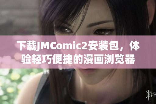 下载JMComic2安装包，体验轻巧便捷的漫画浏览器