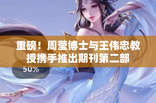 重磅！周莹博士与王伟忠教授携手推出期刊第二部