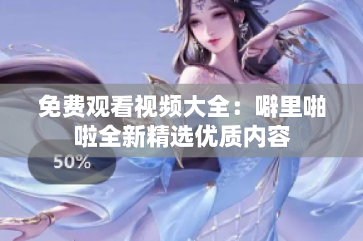 免费观看视频大全：噼里啪啦全新精选优质内容