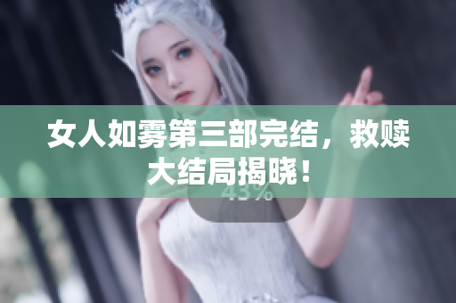 女人如雾第三部完结，救赎大结局揭晓！