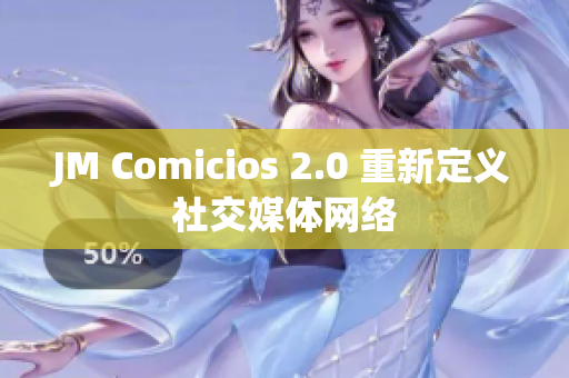 JM Comicios 2.0 重新定义社交媒体网络