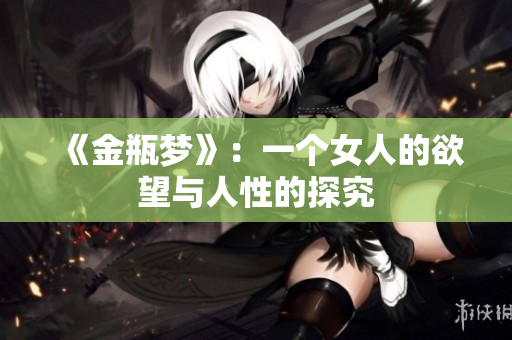 《金瓶梦》：一个女人的欲望与人性的探究