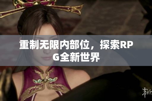 重制无限内部位，探索RPG全新世界