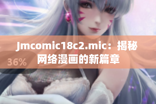 Jmcomic18c2.mic：揭秘网络漫画的新篇章