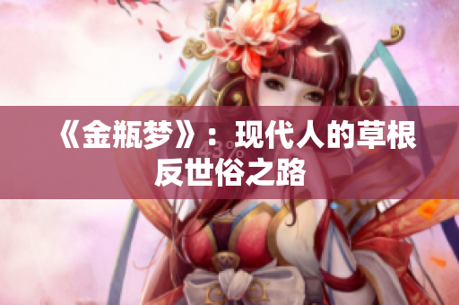 《金瓶梦》：现代人的草根反世俗之路