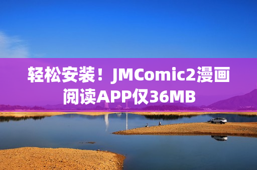 轻松安装！JMComic2漫画阅读APP仅36MB