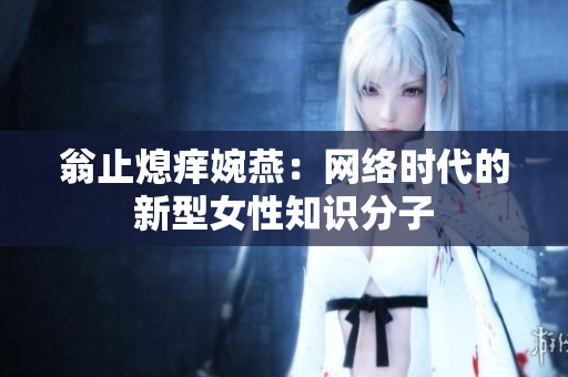 翁止熄痒婉燕：网络时代的新型女性知识分子
