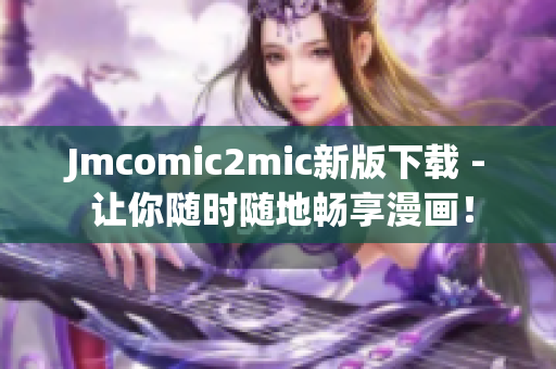 Jmcomic2mic新版下载 - 让你随时随地畅享漫画！
