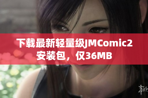 下载最新轻量级JMComic2安装包，仅36MB