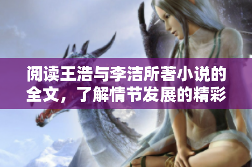 阅读王浩与李洁所著小说的全文，了解情节发展的精彩故事