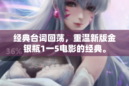 经典台词回荡，重温新版金银瓶1一5电影的经典。