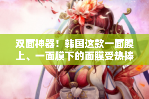 双面神器！韩国这款一面膜上、一面膜下的面膜受热捧